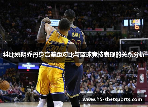 科比姚明乔丹身高差距对比与篮球竞技表现的关系分析